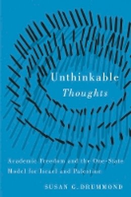 Susan G. Drummond - Unthinkable Thoughts: Academic Freedom and the One-State Model for Israel and Palestine - 9780774822084 - V9780774822084