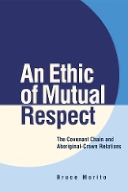 Bruce Morito - An Ethic of Mutual Respect: The Covenant Chain and Aboriginal-Crown Relations - 9780774822442 - V9780774822442