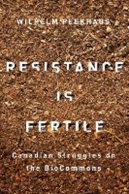 Wilhelm Peekhaus - Resistance Is Fertile: Canadian Struggles on the BioCommons - 9780774823104 - V9780774823104