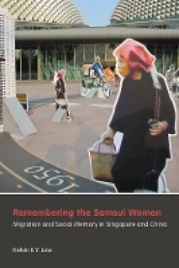 Kelvin E.Y. Low - Remembering the Samsui Women: Migration and Social Memory in Singapore and China - 9780774825757 - V9780774825757