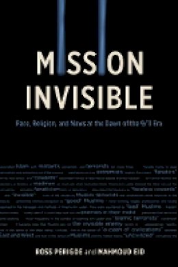 Ross Perigoe - Mission Invisible: Race, Religion, and News at the Dawn of the 9/11 Era - 9780774826471 - V9780774826471