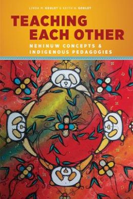 Linda M. Goulet - Teaching Each Other: Nehinuw Concepts and Indigenous Pedagogies - 9780774827584 - V9780774827584