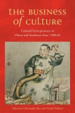 Christopher Rea (Ed.) - The Business of Culture: Cultural Entrepreneurs in China and Southeast Asia, 1900-65 - 9780774827805 - V9780774827805