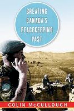 Colin McCullough - Creating Canada’s Peacekeeping Past - 9780774832489 - V9780774832489