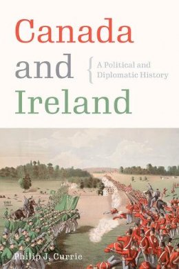 Philip J. Currie - Canada and Ireland: A Political and Diplomatic History - 9780774863285 - 9780774863285 Philip J. Currie - Canada and Ireland: A Political and Diplomatic History - 9780774863285 - 9780774863285