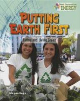 Megan Kopp - Putting Earth First: Eating and Living Green (Next Generation Energy) - 9780778723868 - V9780778723868