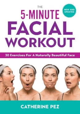Catherine Pez - The 5-Minute Facial Workout: 30 Exercises for a Naturally Beautiful Face - 9780778804710 - V9780778804710