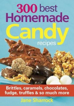 Jane Sharrock - 300 Best Homemade Candy Recipes: Brittles, Caramels, Chocolate, Fudge, Truffles and So Much More - 9780778804758 - V9780778804758