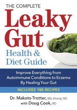 Makoto Trotter - The Complete Leaky Gut Health and Diet Guide: Improve Everything from Autoimmune Conditions to Eczema by Healing Your Gut - 9780778805014 - V9780778805014