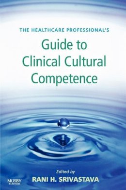 Rani Srivastava - The Healthcare Professional's Guide to Clinical Cultural Competence, 1e (Healthcare Professional's Guides) - 9780779699605 - V9780779699605