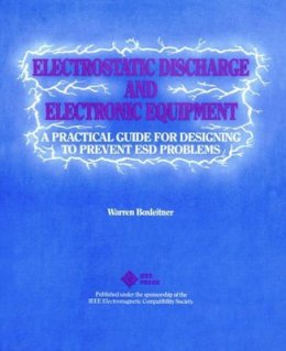 Warren Boxleitner - Electrostatic Discharge and Electronic Equipment: A Practical Guide for Designing to Prevent ESD Problems - 9780780353886 - V9780780353886