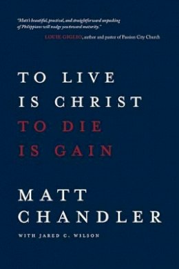 Chandler, Matt, Wilson, Jared C. - To Live Is Christ to Die Is Gain - 9780781412179 - V9780781412179