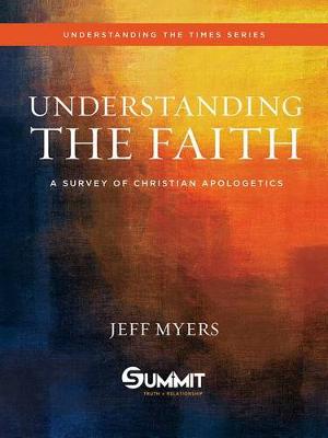 Dr Jeff Myers - Understanding the Faith: A Survey of Christian Apologetics (Understanding the Times) - 9780781413602 - V9780781413602