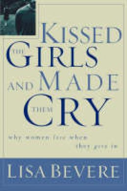 Lisa Bevere - Kissed the Girls and Made Them Cry: Why Women Lose When They Give In - 9780785269892 - V9780785269892