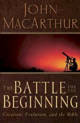 John F. Macarthur - The Battle for the Beginning: The Bible on Creation and the Fall of Adam - 9780785271598 - V9780785271598