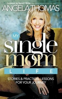 Angela Thomas - MY SINGLE MOM LIFE-TP: Stories & Practical Lessons for Your Journey - 9780785289555 - V9780785289555