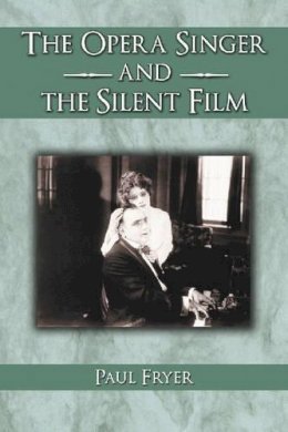 Paul Fryer - The Opera Singer and The Silent Film - 9780786420650 - V9780786420650