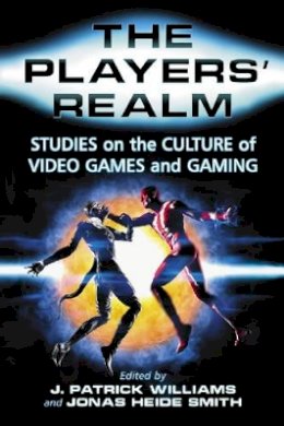 J Patrick Williams - The Players´ Realm: Studies on the Culture of Video Games and Gaming - 9780786428328 - V9780786428328