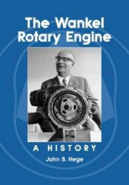 John B. Hege - The Wankel Rotary Engine: A History - 9780786429059 - V9780786429059