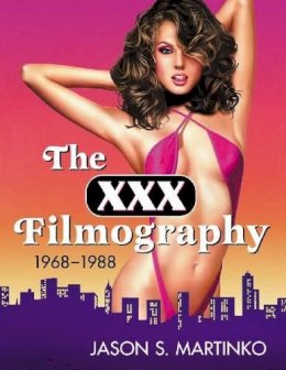 Jason S. Martinko - The Xxx Filmography 1968 1988 - 9780786441846 - V9780786441846