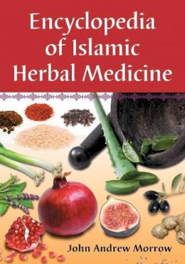 John Andrew Morrow - Encyclopedia of Islamic Herbal Medicine - 9780786447077 - V9780786447077