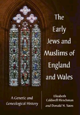 Elizabeth Caldwell Hirschman - The Early Jews and Muslims of England and Wales: A Genetic and Genealogical History - 9780786476848 - V9780786476848