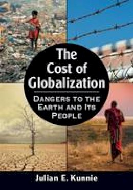 Julian E. Kunnie - The Cost of Globalization: Dangers to the Earth and Its People - 9780786496082 - V9780786496082
