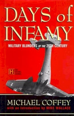 Michael Coffey - Days of Infamy: Military Blunders of the 20th Century - 9780786865567 - KDK0013747