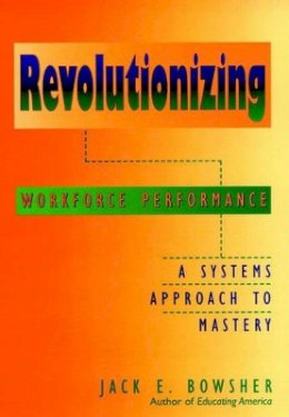 Jack E. Bowsher - Revolutionizing Workforce Performance - 9780787907983 - V9780787907983