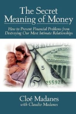 Cloé Madanes - The Secret Meaning of Money: How to Prevent Financial Problems from Destroying Our Most Intimate Relationships - 9780787941161 - V9780787941161