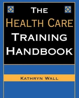 Kathryn S. Wall - The Health Care Training Handbook - 9780787945657 - V9780787945657