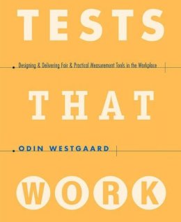 Odin Westgaard - Tests That Work: Designing and Delivering Fair and Practical Measurement Tools in the Workplace - 9780787945961 - V9780787945961