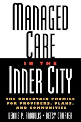 Dennis P. Andrulis - Managed Care in the Inner City: The Uncertain Promise for Providers, Plans, and Communities - 9780787946234 - V9780787946234