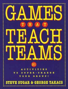 Steve Sugar - Games That Teach Teams: 21 Activities to Super-Charge Your Group! - 9780787948351 - V9780787948351