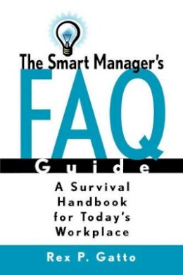 Rex P. Gatto - The Smart Manager´s F.A.Q. Guide: A Survival Handbook for Today´s Workplace - 9780787953447 - V9780787953447