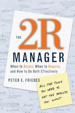 Peter E. Friedes - The 2R Manager: When to Relate, When to Require, and How to Do Both Effectively - 9780787958930 - V9780787958930