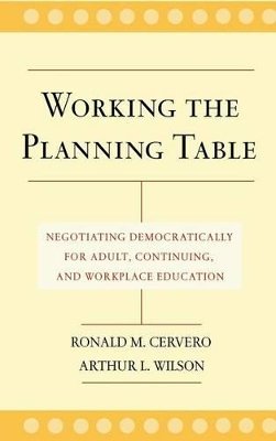 Ronald M. Cervero - Working the Planning Table: Negotiating Democratically for Adult, Continuing, and Workplace Education - 9780787962067 - V9780787962067