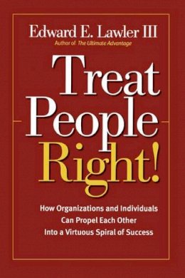 III Edward E. Lawler - Treat People Right!: How Organizations and Individuals Can Propel Each Other into a Virtuous Spiral of Success - 9780787964788 - V9780787964788