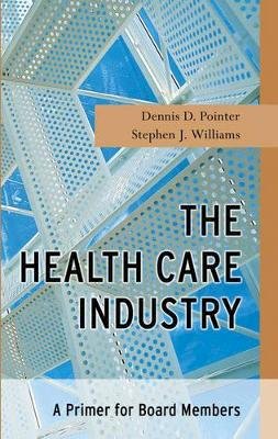 Dennis D. Pointer - The Health Care Industry: A Primer for Board Members - 9780787967215 - V9780787967215