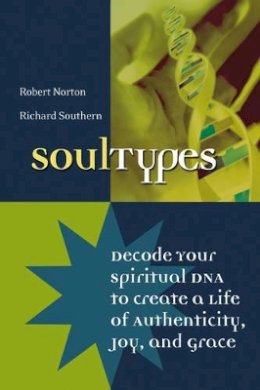 Robert Norton - SoulTypes: Decode Your Spiritual DNA to Create a Life of Authenticity, Joy, and Grace - 9780787968724 - V9780787968724