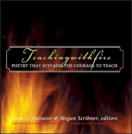 Sam M. Intrator (Ed.) - Teaching with Fire: Poetry That Sustains the Courage to Teach - 9780787969707 - V9780787969707