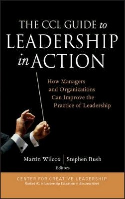 Wilcox - The CCL Guide to Leadership in Action: How Managers and Organizations Can Improve the Practice of Leadership - 9780787973704 - V9780787973704