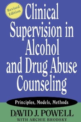 David J. Powell - Clinical Supervision in Alcohol and Drug Abuse Counseling: Principles, Models, Methods - 9780787973773 - V9780787973773