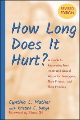 Cynthia L. Mather - How Long Does It Hurt?: A Guide to Recovering from Incest and Sexual Abuse for Teenagers, Their Friends, and Their Families - 9780787975692 - V9780787975692