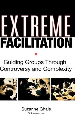 Suzanne Ghais - Extreme Facilitation: Guiding Groups Through Controversy and Complexity - 9780787975937 - V9780787975937