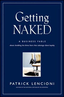 Patrick Lencioni - Getting Naked: A Business Fable About Shedding The Three Fears That Sabotage Client Loyalty - 9780787976392 - 9780787976392