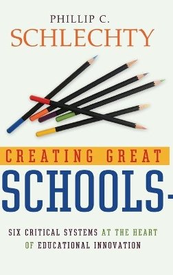 Phillip C. Schlechty - Creating Great Schools: Six Critical Systems at the Heart of Educational Innovation - 9780787976903 - V9780787976903