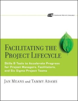 Janet A. Means - Facilitating the Project Lifecycle: The Skills & Tools to Accelerate Progress for Project Managers, Facilitators, and Six Sigma Project Teams - 9780787978754 - V9780787978754