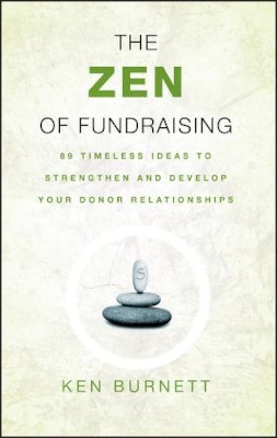 Ken Burnett - The Zen of Fundraising: 89 Timeless Ideas to Strengthen and Develop Your Donor Relationships - 9780787983147 - V9780787983147