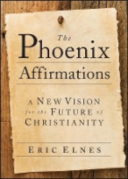 Eric Elnes - The Phoenix Affirmations: A New Vision for the Future of Christianity - 9780787985783 - V9780787985783